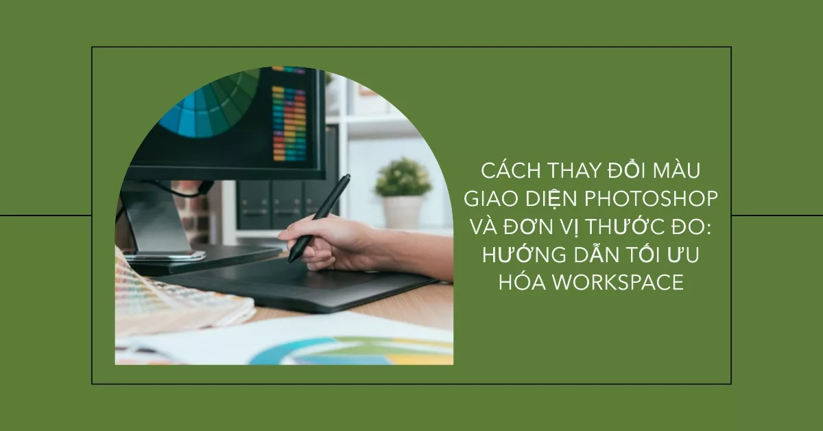 Cách Thay Đổi Màu Giao Diện Photoshop và Đơn Vị Thước Đo: Hướng Dẫn Tối Ưu Hóa Workspace