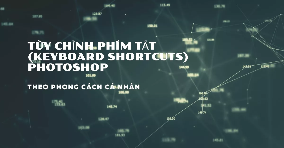 Cách Tùy Chỉnh Phím Tắt (Keyboard Shortcuts) Photoshop Theo Phong Cách Cá Nhân